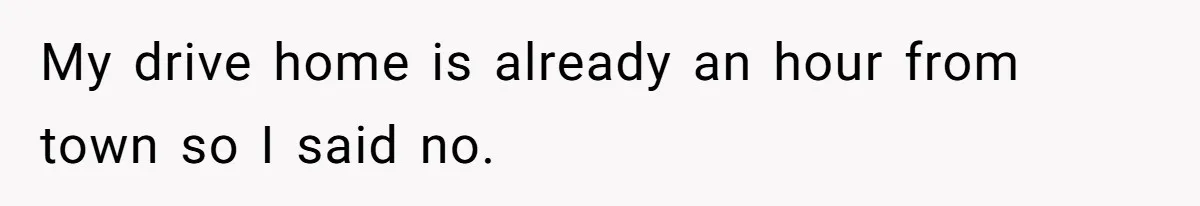 My drive home is already an hour from town so I said no.