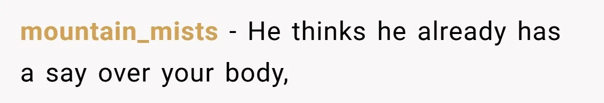 mountain_mists − He thinks he already has a say over your body,