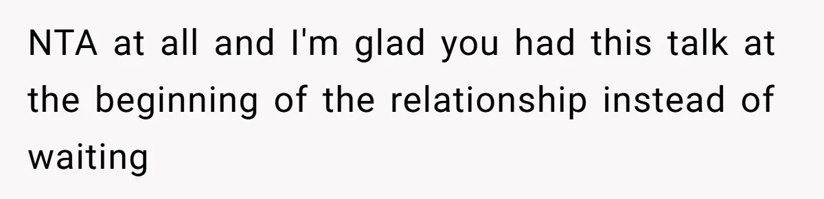 NTA at all and I'm glad you had this talk at the beginning of the relationship instead of waiting