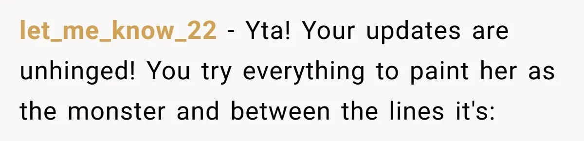 let_me_know_22 − Yta! Your updates are unhinged! You try everything to paint her as the monster and between the lines it's: