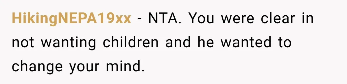 HikingNEPA19xx − NTA. You were clear in not wanting children and he wanted to change your mind.