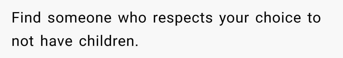 Find someone who respects your choice to not have children.