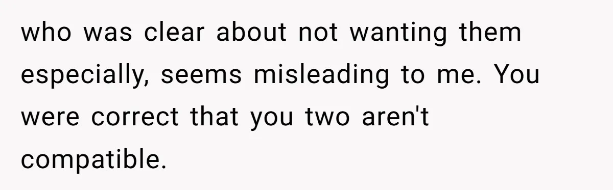 who was clear about not wanting them especially, seems misleading to me. You were correct that you two aren't compatible.