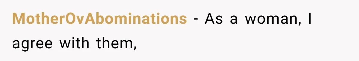 MotherOvAbominations − As a woman, I agree with them,