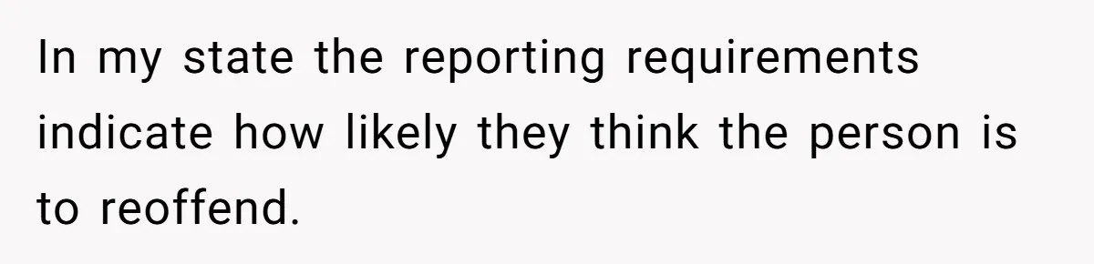 In my state the reporting requirements indicate how likely they think the person is to reoffend.