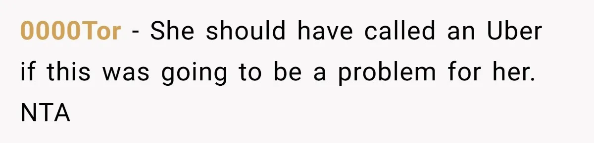 0000Tor − She should have called an Uber if this was going to be a problem for her. NTA