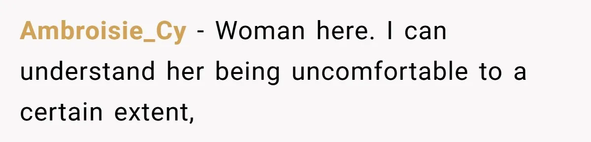 Ambroisie_Cy − Woman here. I can understand her being uncomfortable to a certain extent,