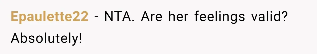 Epaulette22 − NTA. Are her feelings valid? Absolutely!