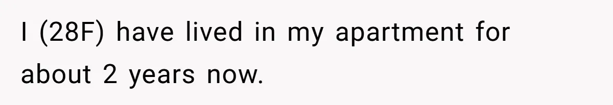 I (28F) have lived in my apartment for about 2 years now.