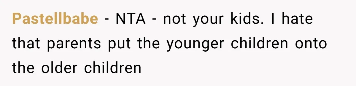 Pastellbabe − NTA - not your kids. I hate that parents put the younger children onto the older children