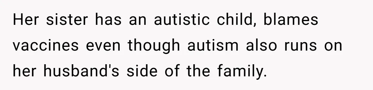 Her sister has an autistic child, blames vaccines even though autism also runs on her husband's side of the family.
