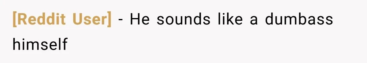 [Reddit User] − He sounds like a dumbass himself