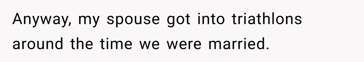 Anyway, my spouse got into triathlons around the time we were married.