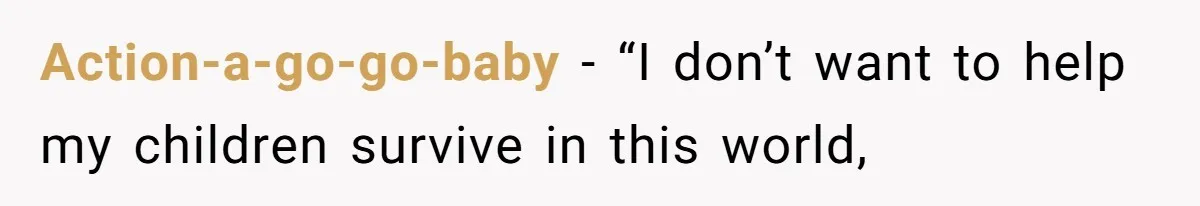Action-a-go-go-baby − “I don’t want to help my children survive in this world,