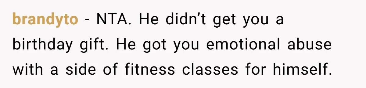brandyto − NTA. He didn’t get you a birthday gift. He got you emotional abuse with a side of fitness classes for himself.
