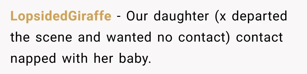 LopsidedGiraffe − Our daughter (x departed the scene and wanted no contact) contact napped with her baby.
