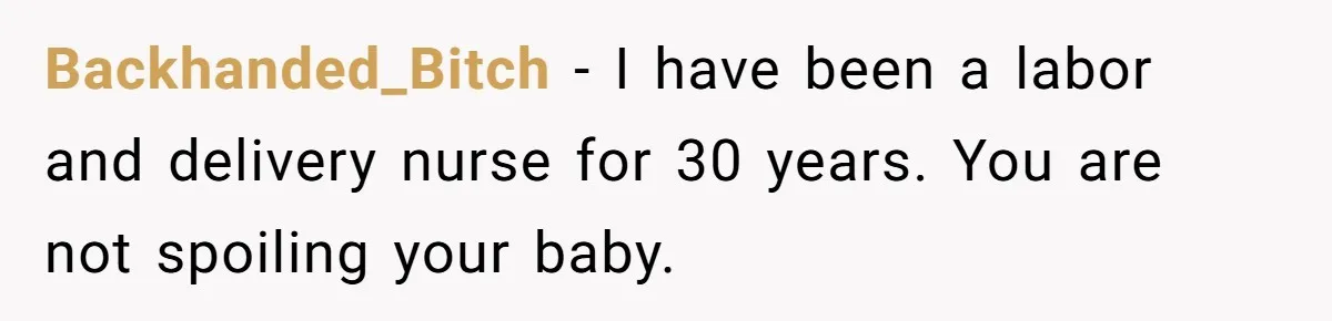 Backhanded_Bitch − I have been a labor and delivery nurse for 30 years. You are not spoiling your baby.