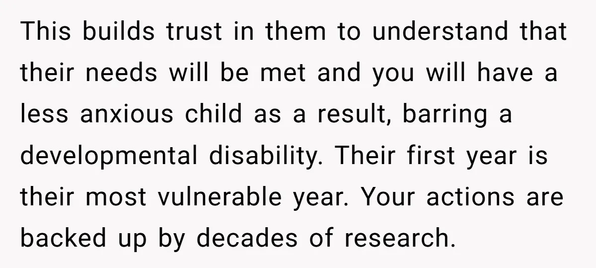 This builds trust in them to understand that their needs will be met and you will have a less anxious child as a result, barring a developmental disability. Their first...