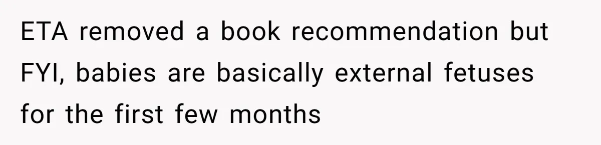 ETA removed a book recommendation but FYI, babies are basically external fetuses for the first few months