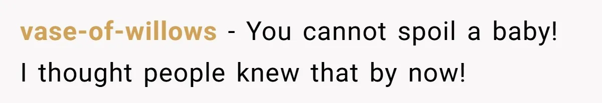 vase-of-willows − You cannot spoil a baby! I thought people knew that by now!