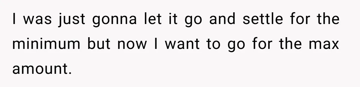 I was just gonna let it go and settle for the minimum but now I want to go for the max amount.