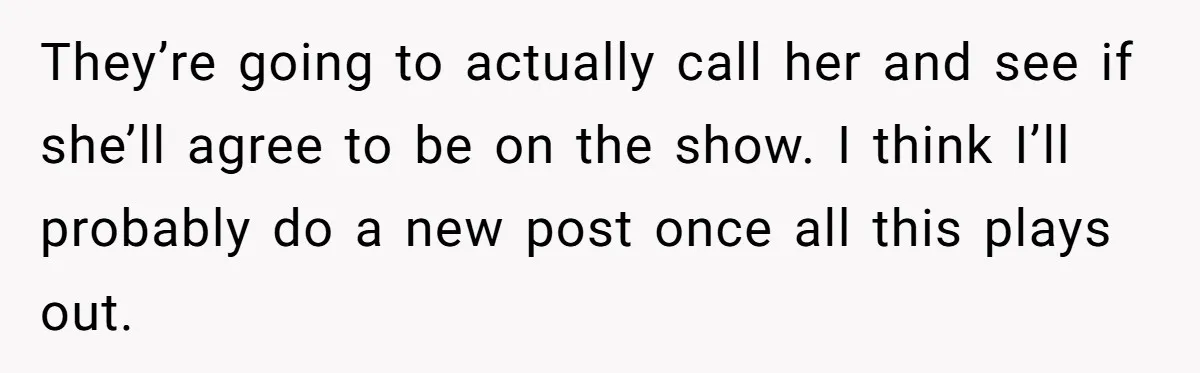 They’re going to actually call her and see if she’ll agree to be on the show. I think I’ll probably do a new post once all this plays out.