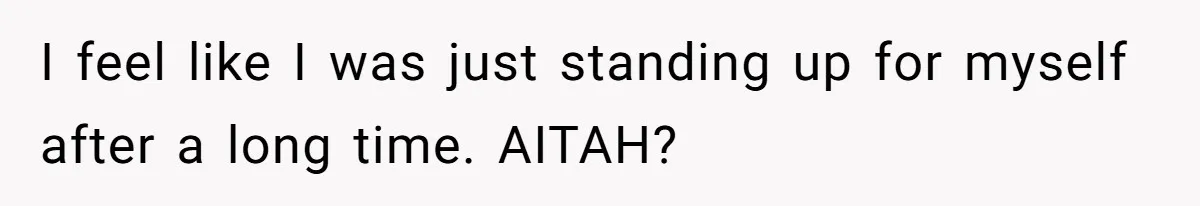 I feel like I was just standing up for myself after a long time. AITAH?