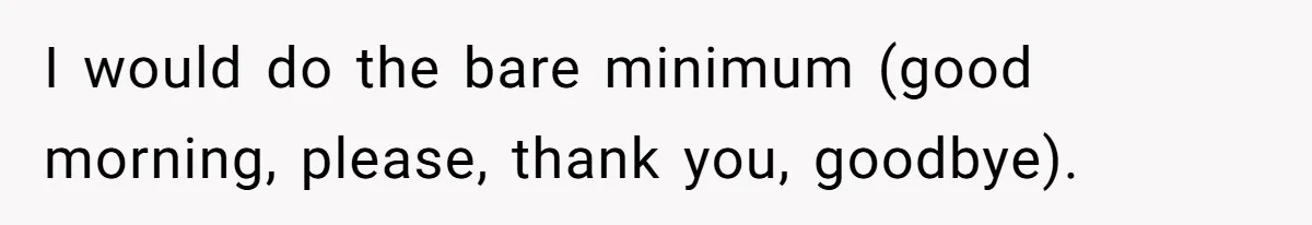 I would do the bare minimum (good morning, please, thank you, goodbye).