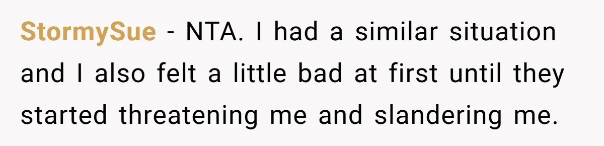 StormySue − NTA. I had a similar situation and I also felt a little bad at first until they started threatening me and slandering me.