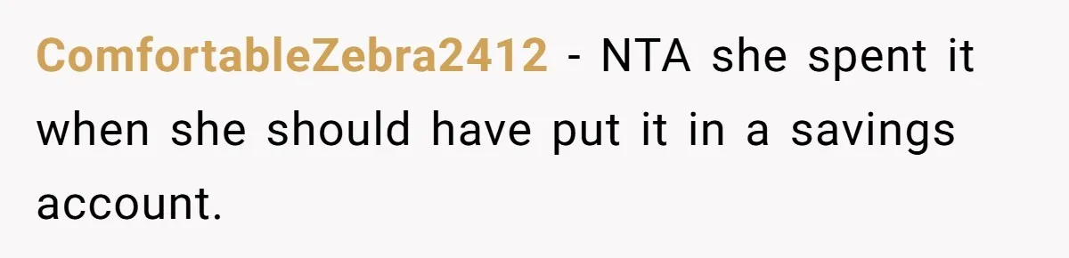 ComfortableZebra2412 − NTA she spent it when she should have put it in a savings account.