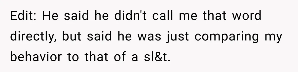 Edit: He said he didn't call me that word directly, but said he was just comparing my behavior to that of a sl&t.