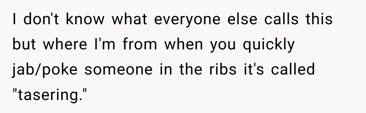I don't know what everyone else calls this but where I'm from when you quickly jab/poke someone in the ribs it's called "tasering."