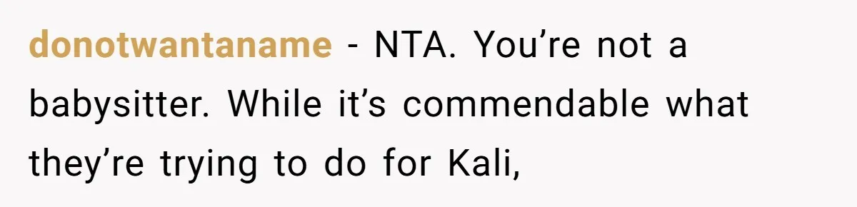 donotwantaname − NTA. You’re not a babysitter. While it’s commendable what they’re trying to do for Kali,