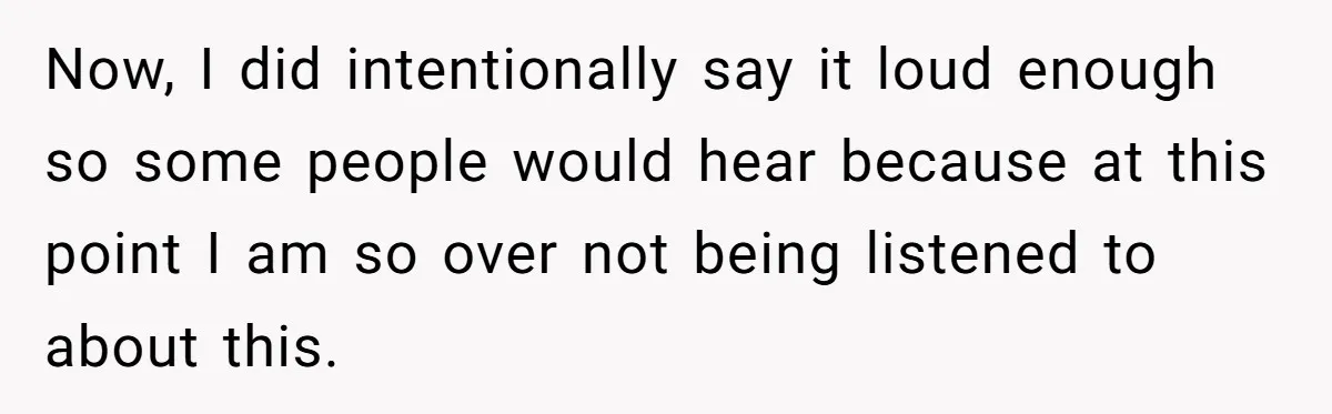 Now, I did intentionally say it loud enough so some people would hear because at this point I am so over not being listened to about this.