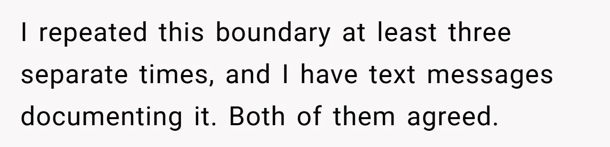 I repeated this boundary at least three separate times, and I have text messages documenting it. Both of them agreed.