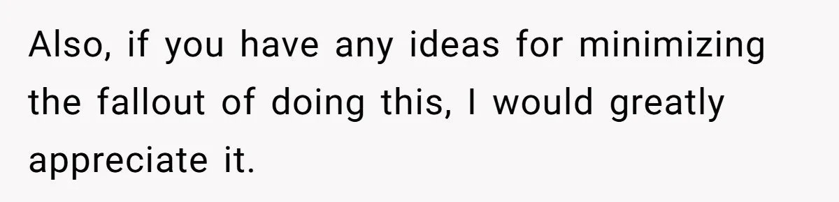 Also, if you have any ideas for minimizing the fallout of doing this, I would greatly appreciate it.