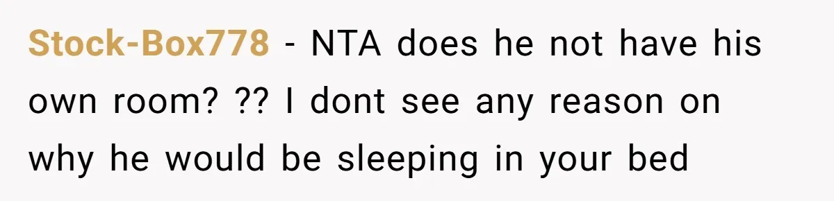 Stock-Box778 − NTA does he not have his own room? ?? I dont see any reason on why he would be sleeping in your bed