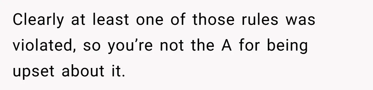Clearly at least one of those rules was violated, so you’re not the A for being upset about it.