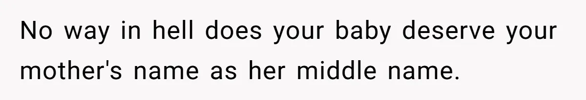 No way in hell does your baby deserve your mother's name as her middle name.