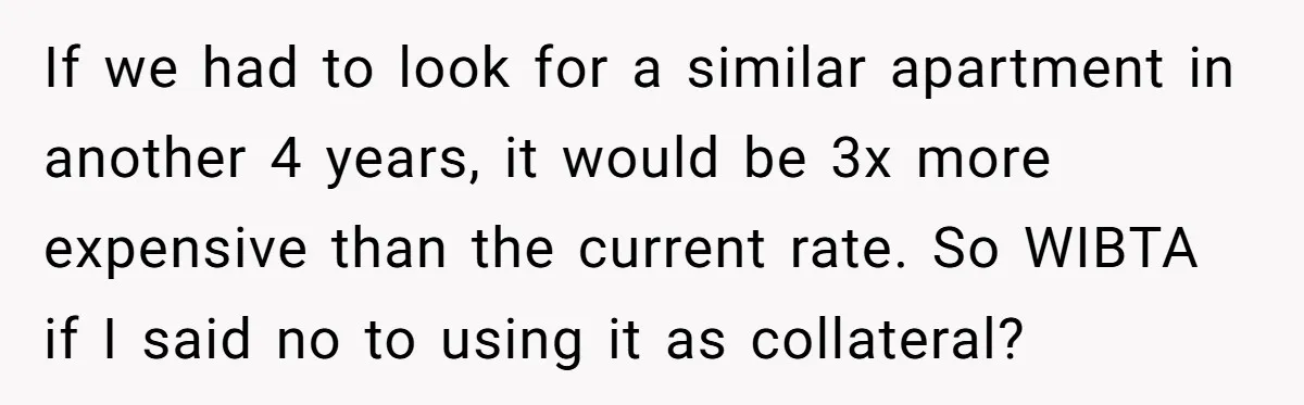 If we had to look for a similar apartment in another 4 years, it would be 3x more expensive than the current rate. So WIBTA if I said no to...