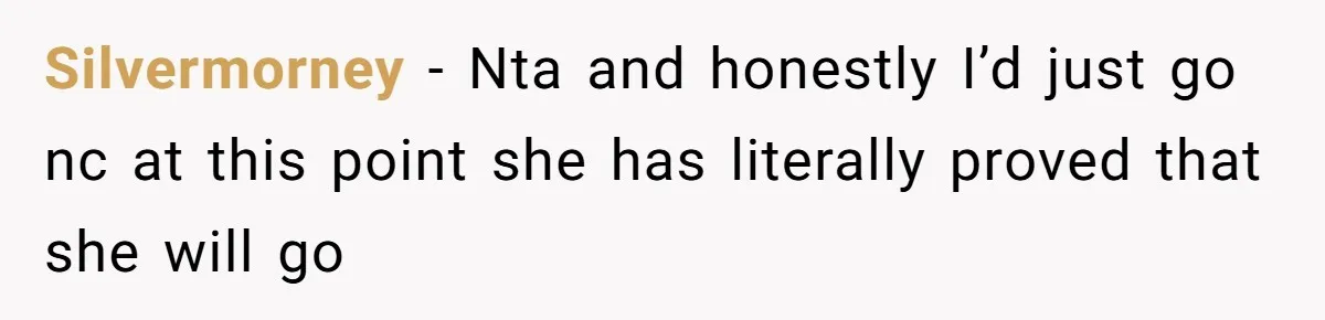 Silvermorney − Nta and honestly I’d just go nc at this point she has literally proved that she will go