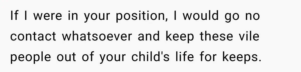 If I were in your position, I would go no contact whatsoever and keep these vile people out of your child's life for keeps.