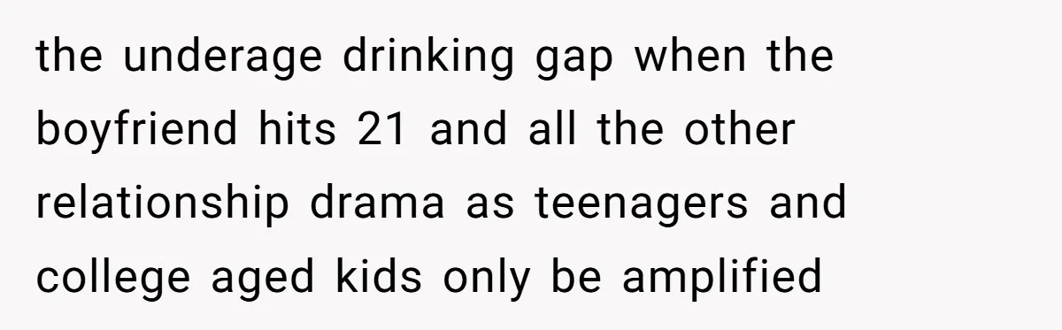 the underage drinking gap when the boyfriend hits 21 and all the other relationship drama as teenagers and college aged kids only be amplified