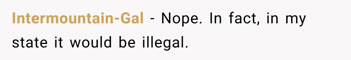 Intermountain-Gal − Nope. In fact, in my state it would be illegal.