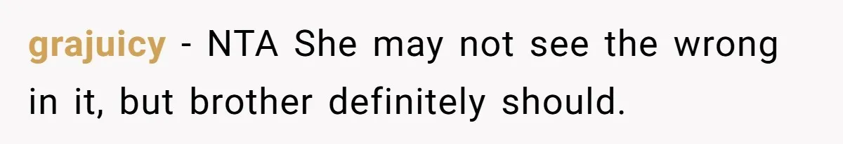 grajuicy − NTA She may not see the wrong in it, but brother definitely should.