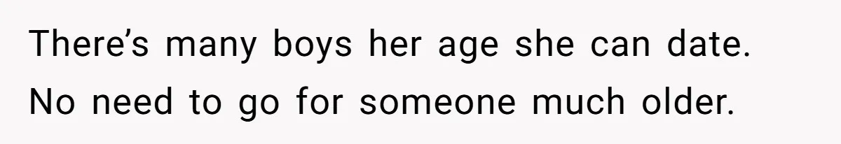 There’s many boys her age she can date. No need to go for someone much older.