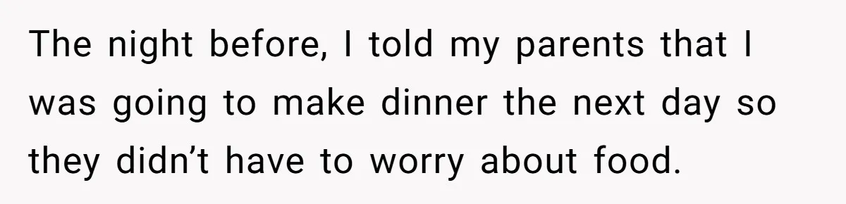 The night before, I told my parents that I was going to make dinner the next day so they didn’t have to worry about food.