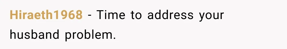 Hiraeth1968 − Time to address your husband problem.