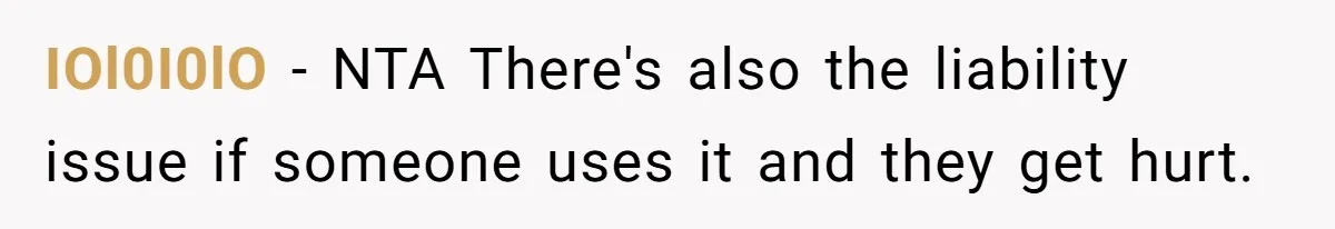 IOl0I0lO − NTA There's also the liability issue if someone uses it and they get hurt.