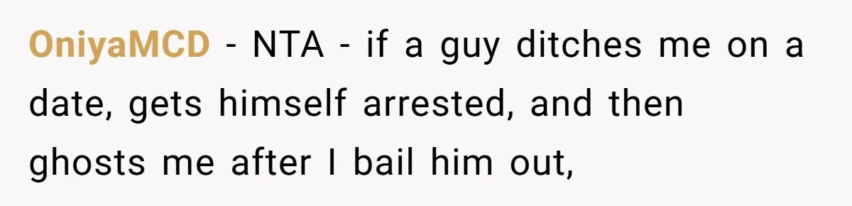 OniyaMCD − NTA - if a guy ditches me on a date, gets himself arrested, and then ghosts me after I bail him out,
